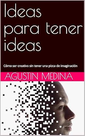 Ideas para tener ideas: Cómo ser creativo sin tener una pizca de imaginación