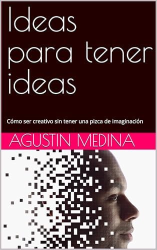 Ideas para tener ideas: Cómo ser creativo sin tener una pizca de imaginación
