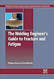 The Welding Engineers Guide to Fracture and Fatigue (Woodhead Publishing Series in Metals and Surface Engineering)