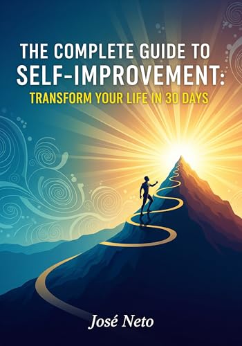 The Complete Guide to Self-Improvement: Transform Your Life in 30