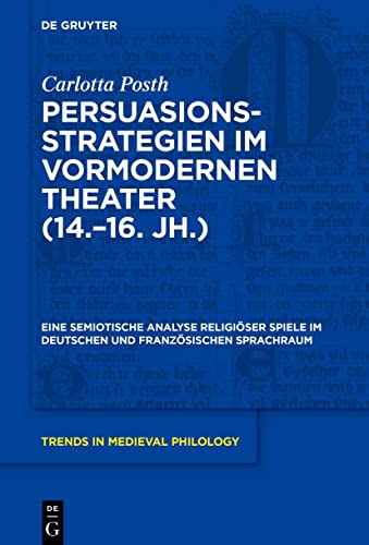 Persuasionsstrategien im vormodernen Theater (14.–16. Jh.): Eine semiotische Analyse religiöser Spiele im deutschen und französischen Sprachraum (Trends in Medieval Philology, 41) (German Edition)