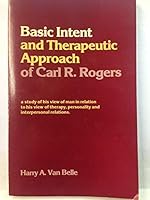 Basic intent and therapeutic approach of Carl R. Rogers: A study of his view of man in relation to his view of therapy, personality and interpersonal relations 0889061092 Book Cover