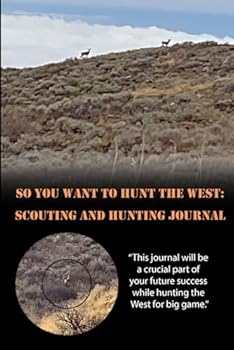 Paperback So You Want To Hunt The West: Scouting and Hunting Journal Book