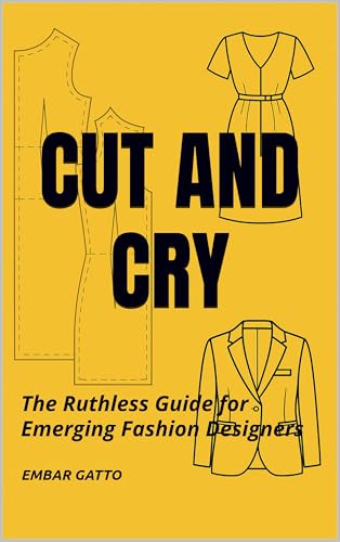 CUT AND CRY: The Ruthless Guide for Emerging Fashion Designers
