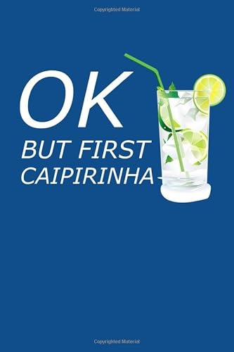 Ok But First Caipirinha: Funny Caipirinha notebook Drink Cocktail Drinker Memo Book Brazilian Cachaca Drinker Journal For Brazil Vacation Holiday Travel Journal Barkeeper Cocktail Recipe Book Cocktail Lover Notebook
