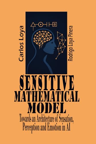SENSITIVE MATHEMATICAL MODEL TOWARDS AN ARCHITECTURE OF SENSATION, PERCEPTION AND EMOTION IN A.I.