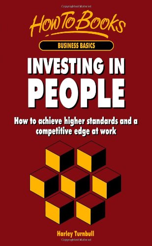 Investing in People: How to achieve higher standards and a competitive edge at work: How to Help Your Organisation Achieve Higher Standards and a Competitive Edge
