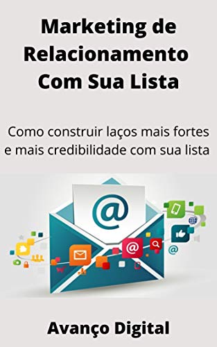 Marketing de Relacionamento Com Sua Lista: Como construir laços mais fortes e mais credibilidade com