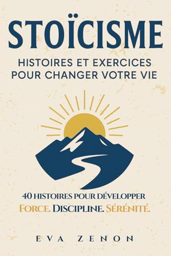 STOÏCISME: Histoires et Exercices pour changer votre vie : Développement Personnel à travers des Contes avec Clés de Compréhension...
