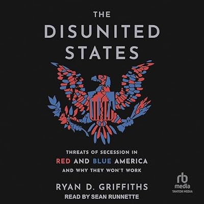The Disunited States: Threats of Secession in Red and Blue America and Why They Won't Work