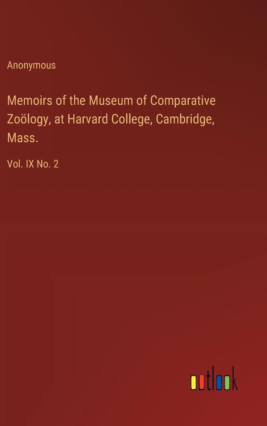 Memoirs of the Museum of Comparative Zoölogy, at Harvard College, Cambridge, Mass.: Vol. IX No. 2