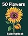 50 Flowers Coloring Book for Adults and Seniors: Mindful Coloring Bold and Easy Style For All Skill Levels (Coloring Books-Relax and Unwind US)