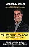 Verkaufen und überzeugen von der Bühne: Rhetorik, Storytelling, Surprise – so gewinnen Sie Kunden aus dem Publikum - Mario Eiermann 