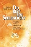 Du bist ein Seelenlicht: Für die innere Harmonie und das Gleichgewicht