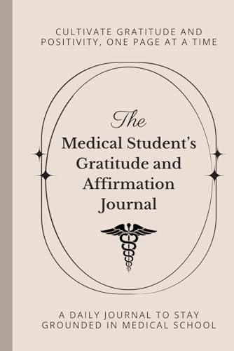 The Medical Student's Gratitude and Affirmation Journal: Cultivate Positivity, Focus, and Confidence on Your Med School Journey