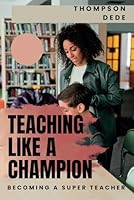 Teaching Like A Champion: Becoming A Super Teacher B0CF4NWG84 Book Cover