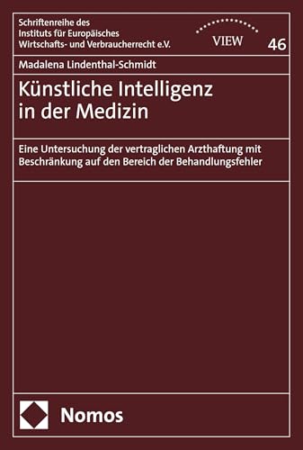 Künstliche Intelligenz in der Medizin: Eine Untersuchung der vertraglichen Arzthaftung mit Beschränkung auf den Bereich der Behandlungsfehler (Schriftenreihe ... und Verbraucherrecht e.V. (VIEW) 46)