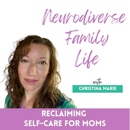 Neurodiverse Family Life - Reclaiming Self-Care For Moms | Self-Care, Autism, Sensory Overload cover art
