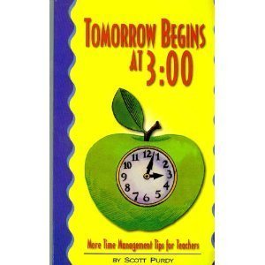Tomorrow begins at 3:00: More time management tips for teachers: Purdy ...