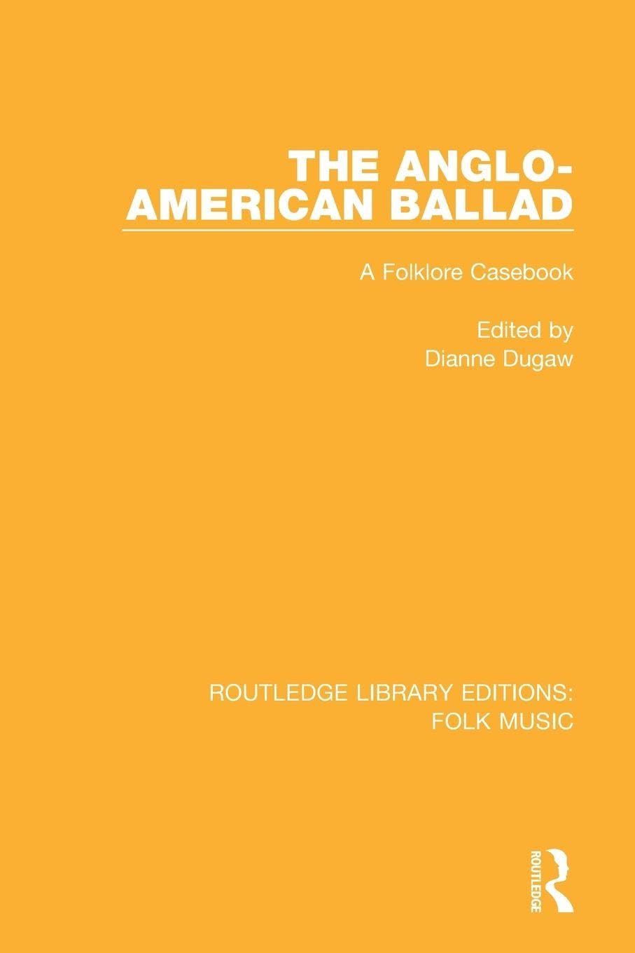 The Anglo-American Ballad: A Folklore Casebook (Routledge Library Editions: Folk Music)