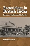Bacteriology in British India: Laboratory Medicine and the Tropics (Rochester Studies in Medical History, 22)