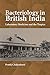 Bacteriology in British India: Laboratory Medicine and the Tropics (Rochester Studies in Medical History, 22)
