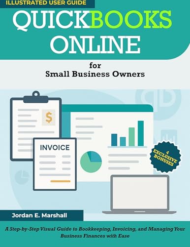 QUICKBOOKS ONLINE for Small Business Owners: A Step-by-Step Visual Guide to Bookkeeping, Invoicing, and Managing Your Business Finances with Ease