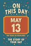 Happy Birthday! May 13: On This Day in Headlines – Nostalgic May 13 History Book with Authentic News and Memories – Perfect Birthday or Anniversary Gift