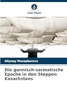 Die gunnisch-sarmatische Epoche in den Steppen Kasachstans 6209282199 Book Cover