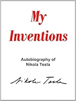 My Inventions: The Autobiography of Nikola Tesla (with special introduction by the Editor)