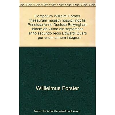 Compotum Willielmi Forster thesaurarii magistri hospicii nobilis Princisse Anne Ducisse Bukyngham ibidem ab vltimo die septembris anno secundo regis Edwardi Quarti ... per vnum annum integrum