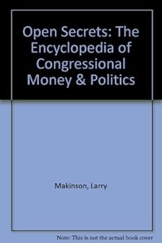 Open Secrets: The Encyclopedia of Congressional Money & Politics (Open Secrets)