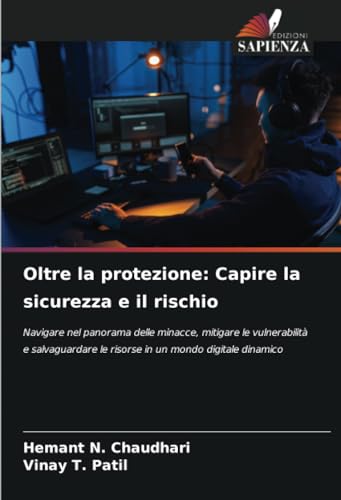 Oltre la protezione: Capire la sicurezza e il rischio: Navigare nel panorama delle minacce, mitigare le vulnerabilità e salvaguardare le risorse in un mondo digitale dinamico