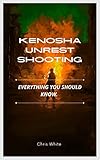 KENOSHA UNREST SHOOTING : EVERYTHING YOU SHOULD KNOW
