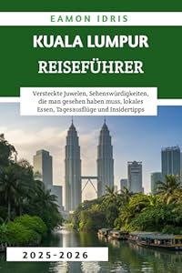 Kuala Lumpur Reiseführer 2025–2026: Versteckte Juwelen, Sehenswürdigkeiten, die man gesehen haben muss, lokales Essen, Tagesausflüge und Insidertipps
