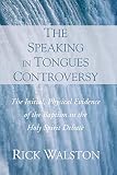 The Speaking in Tongues Controversy: The Initial, Physical Evidence of the Baptism in the Holy Spirit Debate