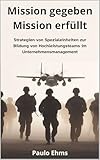 Mission gegeben, Mission erfüllt.: Strategien von Spezialeinheiten zur Bildung von Hochleistungsteams im Unternehmensmanagement.