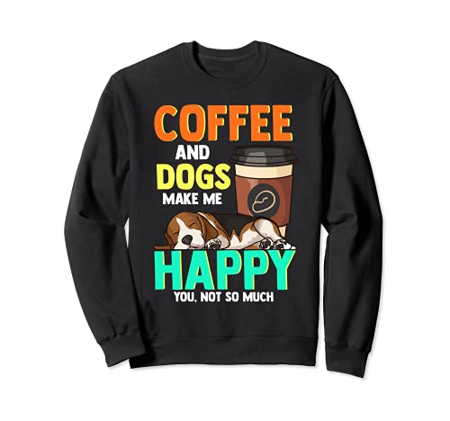 Coffee and Dogs Make Me Happy You Not So Much Funny Coffee Sudadera