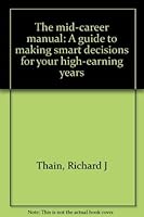The mid-career manual: A guide to making smart decisions for your high-earning years 0135818192 Book Cover