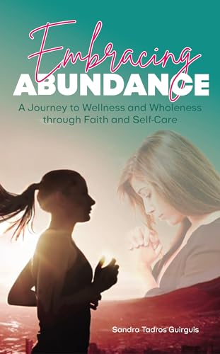 Embracing Abundance: A Journey to Wellness and Wholeness through Faith and Self-Care (English Edition)