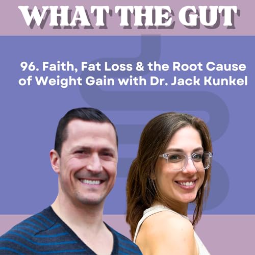 96. Faith, Fat Loss & the Root Cause of Weight Gain with Dr. Jack Kunkel