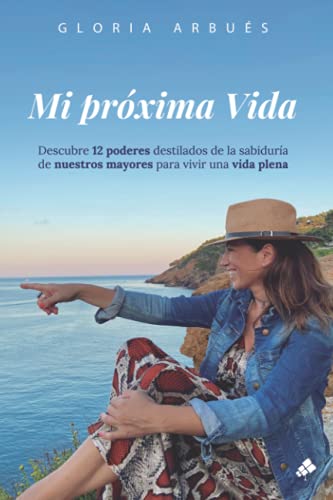 Mi próxima vida: Descubre 12 poderes destilados de la sabiduría de nuestros mayores para vivir una vida plena (Spanish Edition)