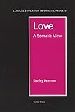  By Keleman, Stanley Love: a Somatic View (Clinical Education in Somatic Process) Paperback - June 1994