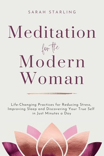 Meditation for the Modern Woman: Life-Changing Practices for Reducing Stress,