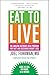 Eat to Live: The Amazing Nutrient-Rich Program for Fast and Sustained Weight Loss, Revised Edition