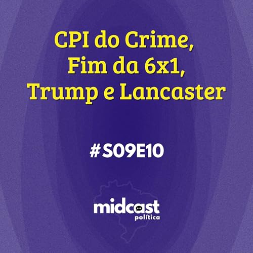 S09E10 - CPI do Crime, Fim da 6x1, Trump e Lancaster
