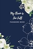 My Brain is Too Full Password Book: flower cover password notebook,internet password organizer, password notebook,password book small,Cover 6''x 9''