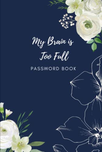 My Brain is Too Full Password Book: flower cover password notebook,internet password organizer, password notebook,password book small,Cover 6''x 9''