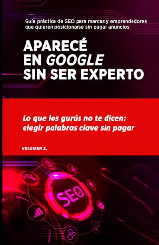 Aparece en Google sin ser experto: Lo que los gurús no te dicen: elegir palabras clave sin pagar ni rezar (Spanish Edition)