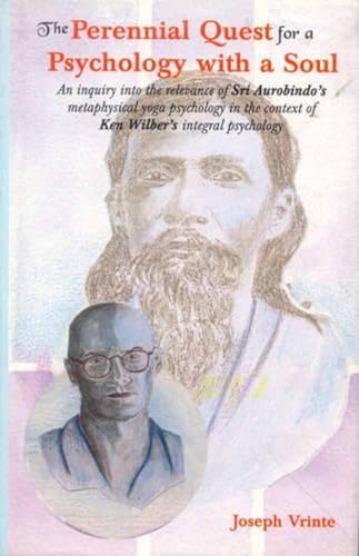Perennial Quest for a Psychology with a Soul: An inquiry into the relevance of Sri Aurobindo's metaphysical yoga...